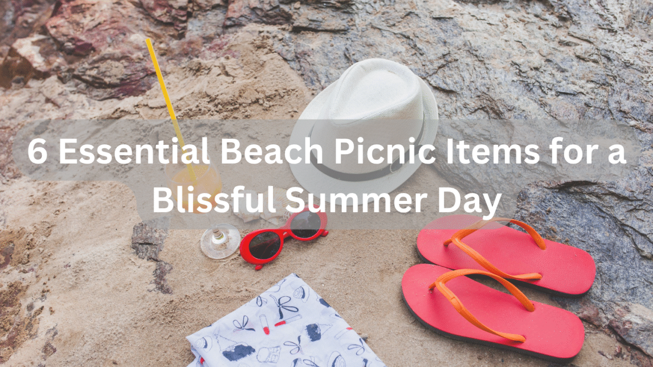 6 Essential Beach Picnic Items for a Blissful Summer Day