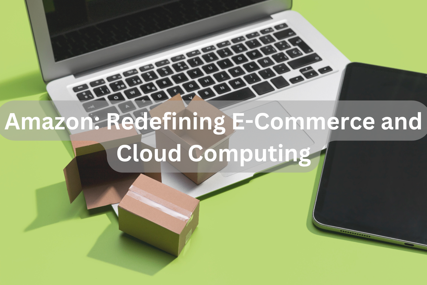 Amazon: Redefining E-Commerce and Cloud Computing