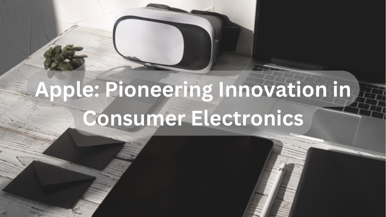 Apple: Pioneering Innovation in Consumer Electronics