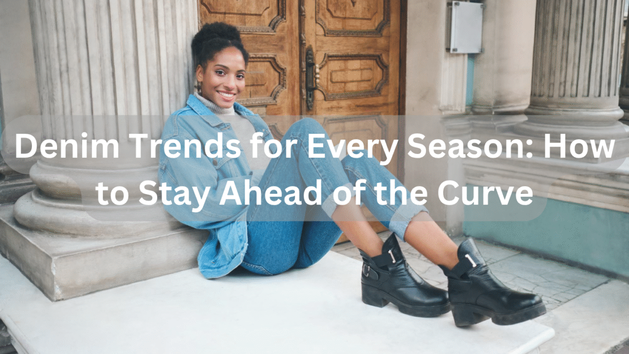 Denim Trends for Every Season: How to Stay Ahead of the Curve