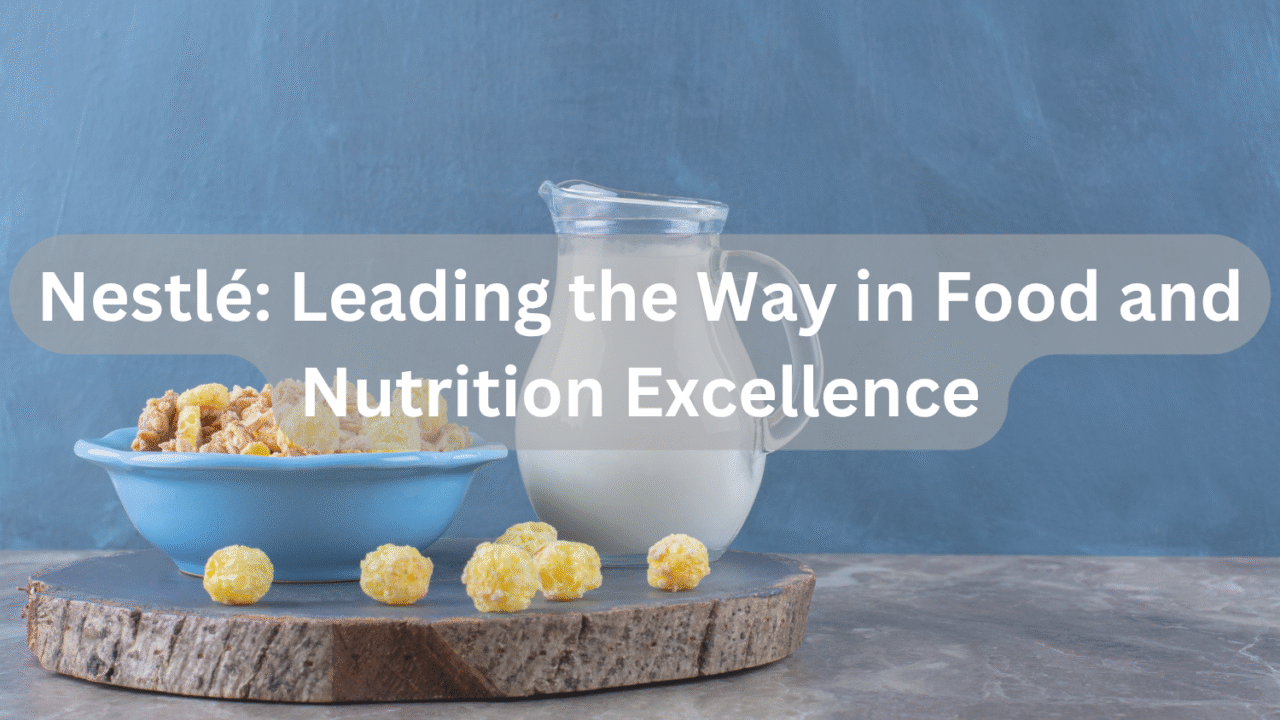 Nestlé: Leading the Way in Food and Nutrition Excellence