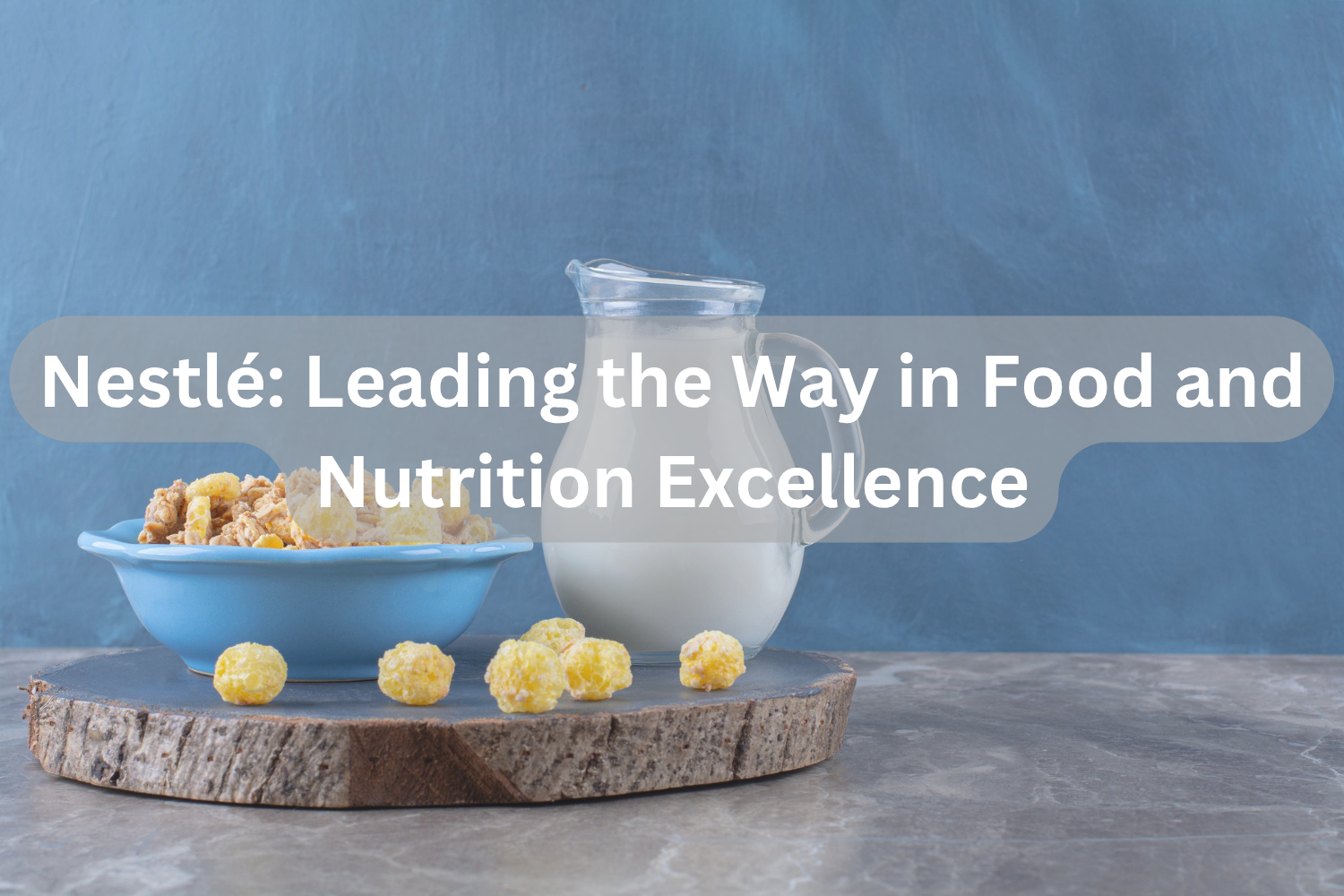 Nestlé: Leading the Way in Food and Nutrition Excellence