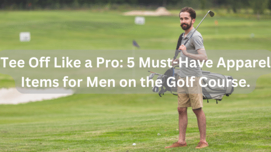Tee Off Like a Pro_ 5 Must-Have Apparel Items for Men on the Golf Course