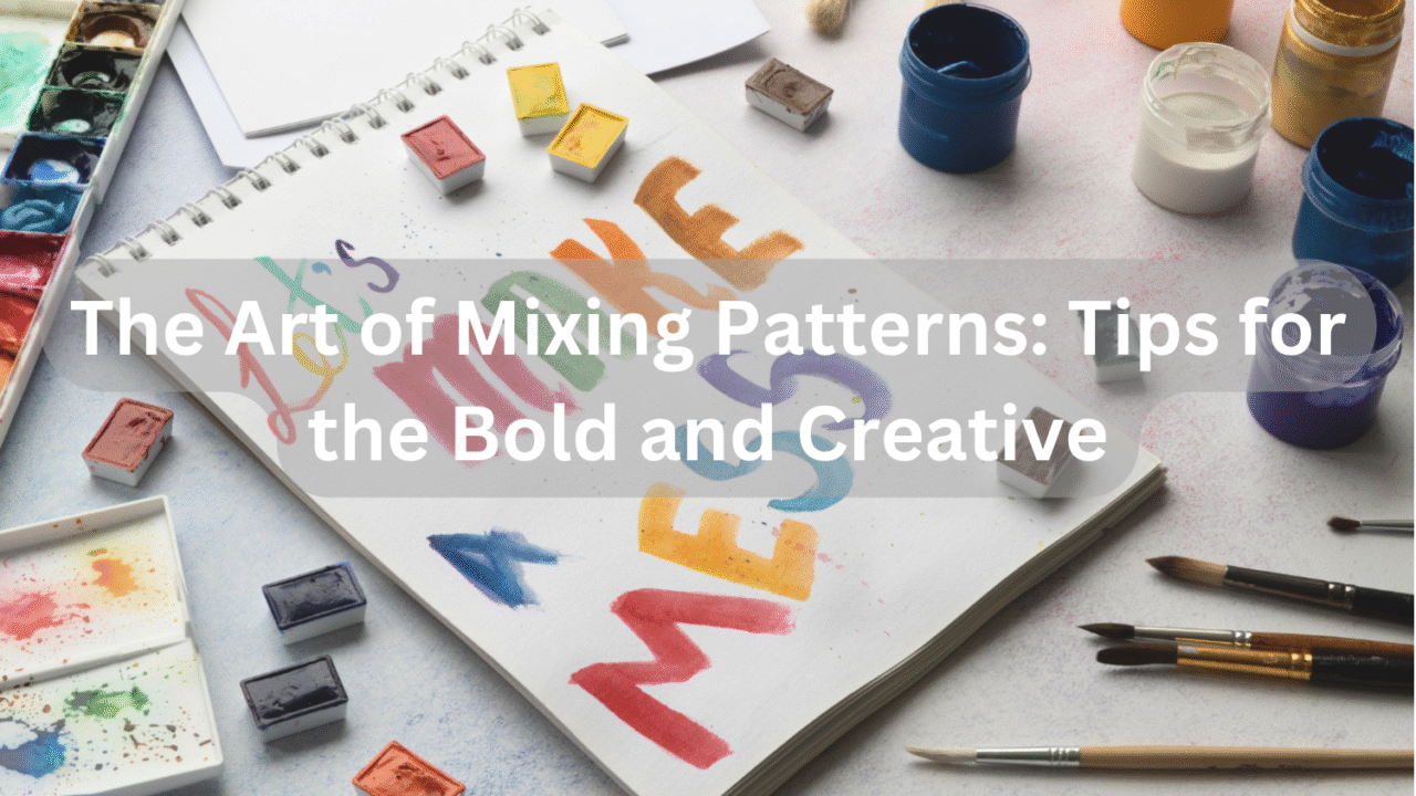 The Art of Mixing Patterns: Tips for the Bold and Creative