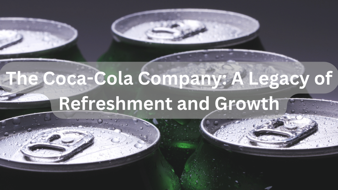 The Coca-Cola Company: A Legacy of Refreshment and Growth