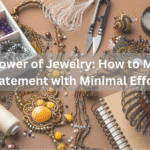 The Power of Jewelry: How to Make a Statement with Minimal Effort