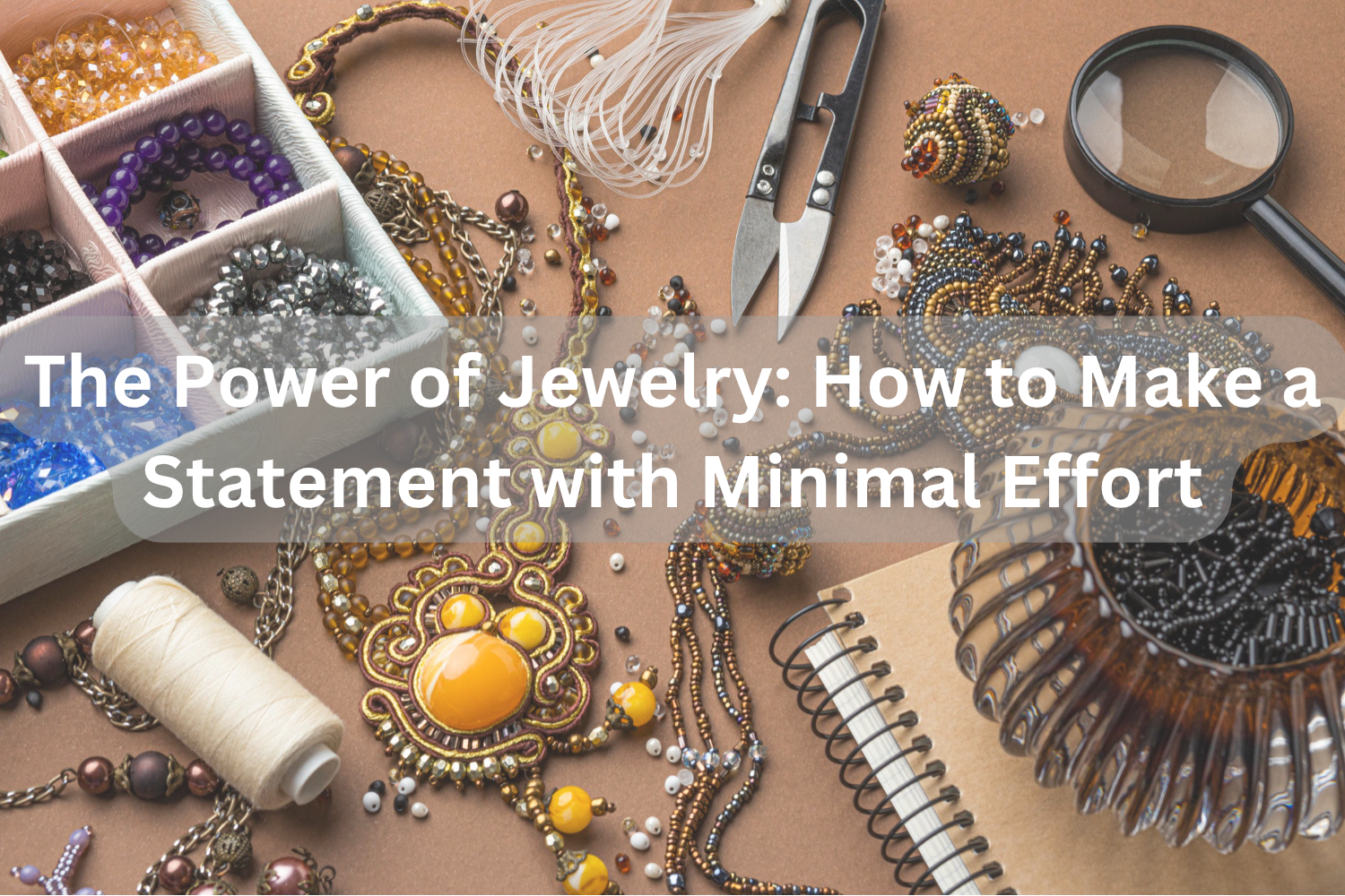 The Power of Jewelry: How to Make a Statement with Minimal Effort