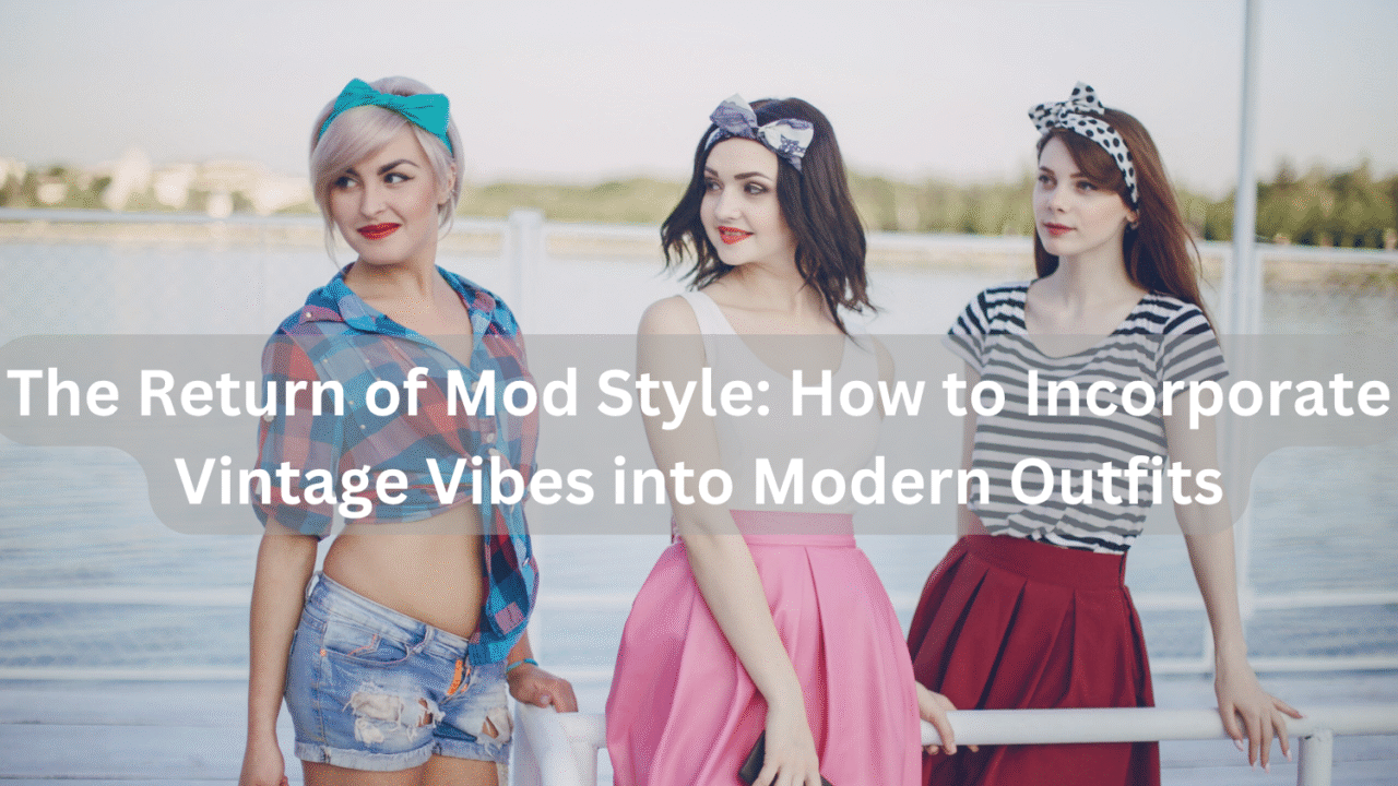 The Return of Mod Style: How to Incorporate Vintage Vibes into Modern Outfits