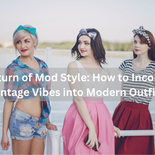 The Return of Mod Style: How to Incorporate Vintage Vibes into Modern Outfits