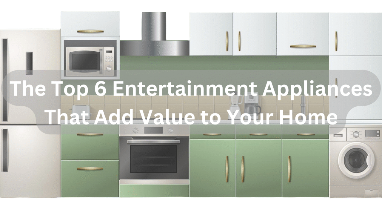 The Top 6 Entertainment Appliances That Add Value to Your Home