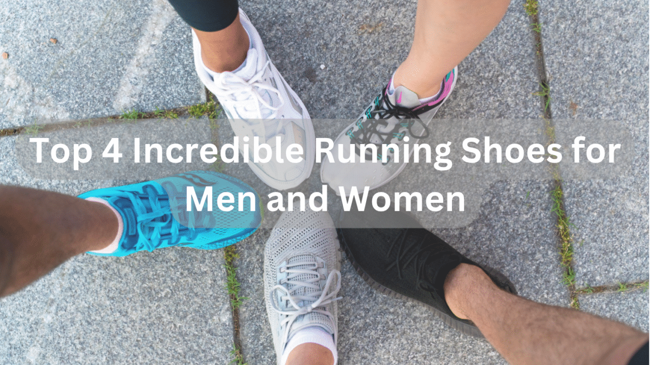 Top 4 Incredible Running Shoes for Men and Women