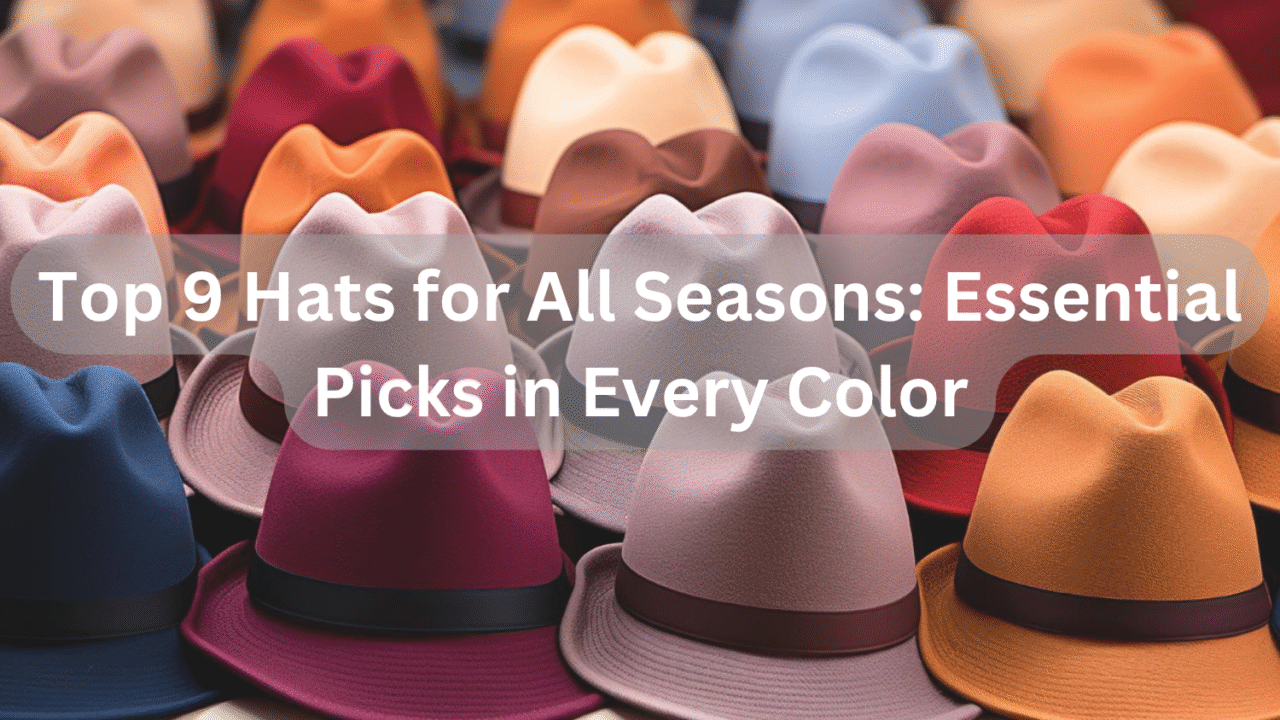 Top 9 Hats for All Seasons: Essential Picks in Every Color