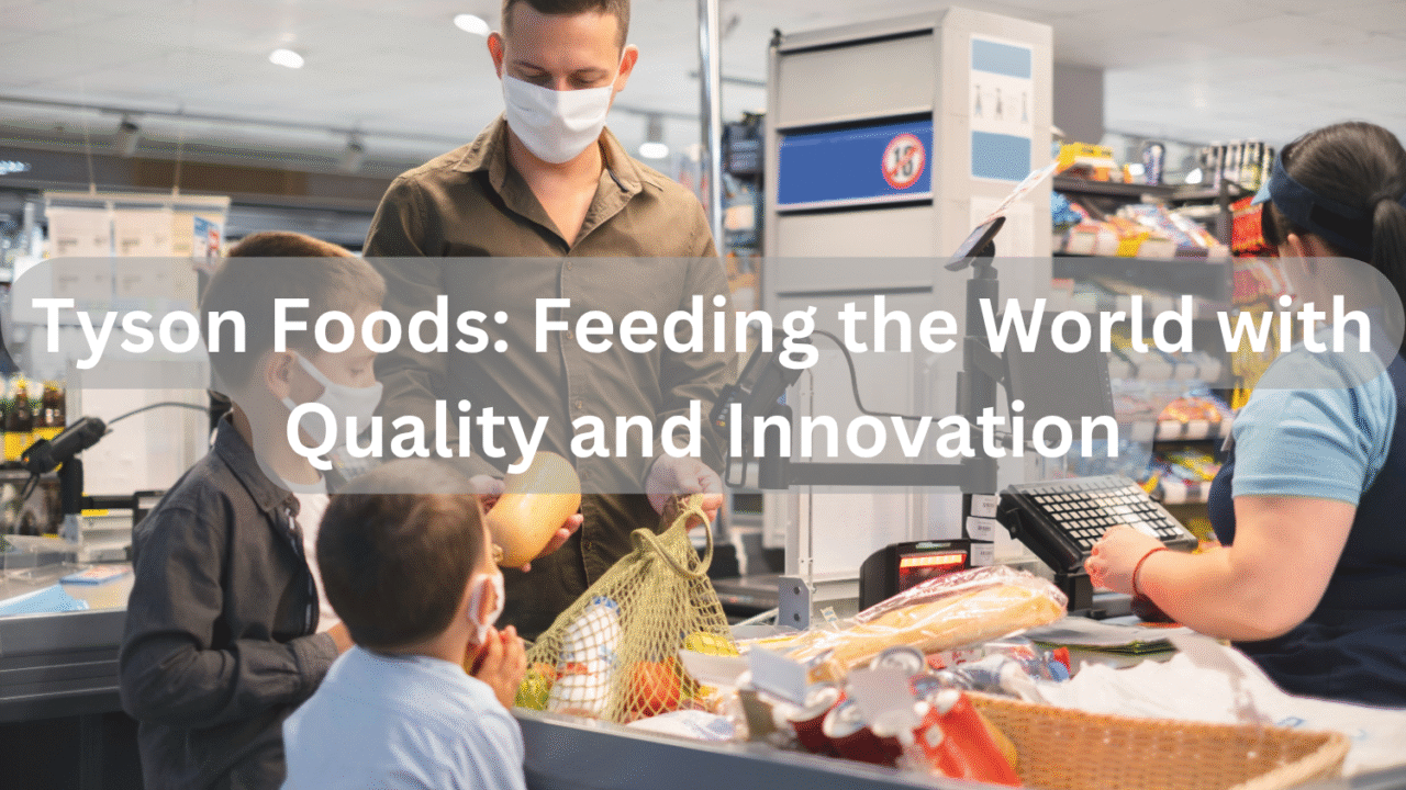 Tyson Foods: Feeding the World with Quality and Innovation