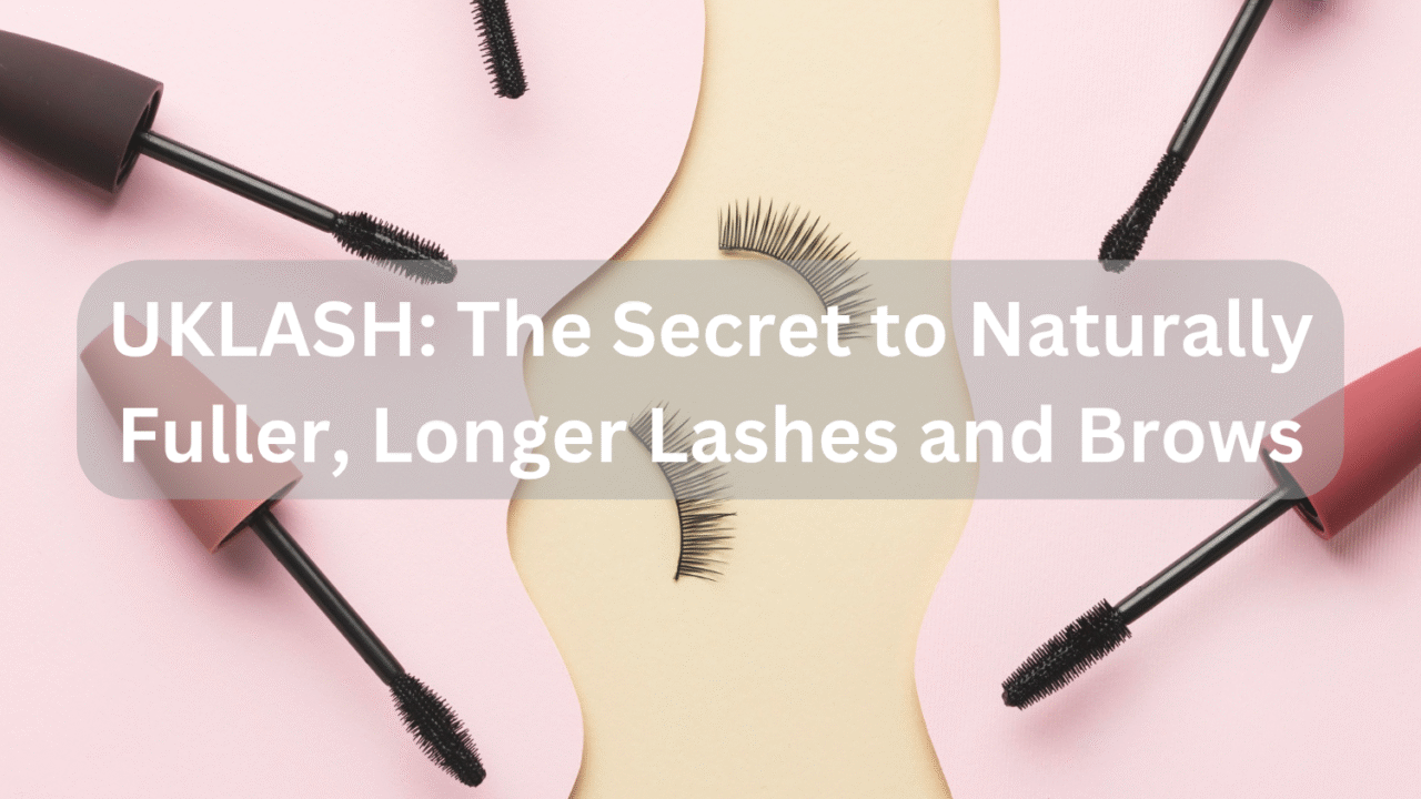 UKLASH: The Secret to Naturally Fuller, Longer Lashes and Brows