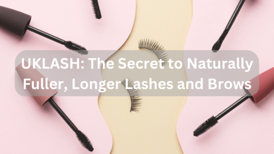 UKLASH: The Secret to Naturally Fuller, Longer Lashes and Brows
