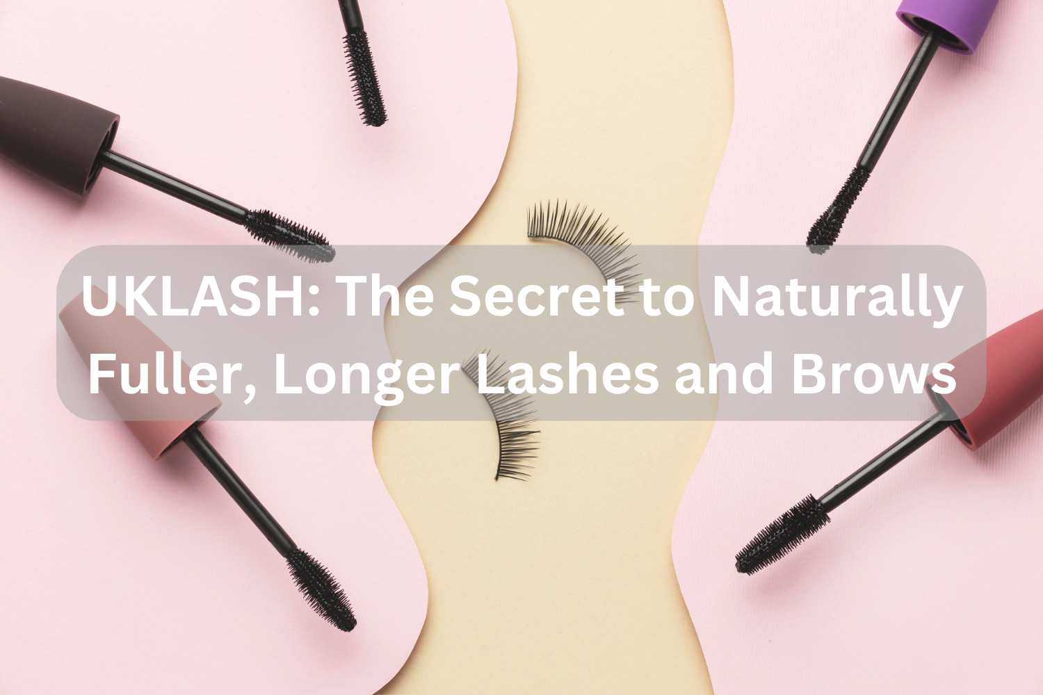 UKLASH: The Secret to Naturally Fuller, Longer Lashes and Brows