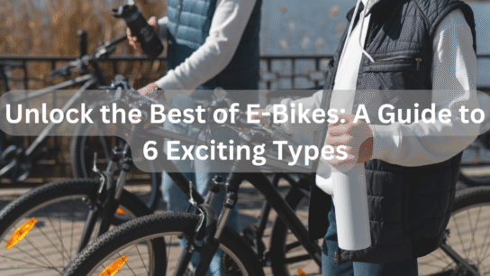 Unlock the Best of E-Bikes: A Guide to 6 Exciting Types