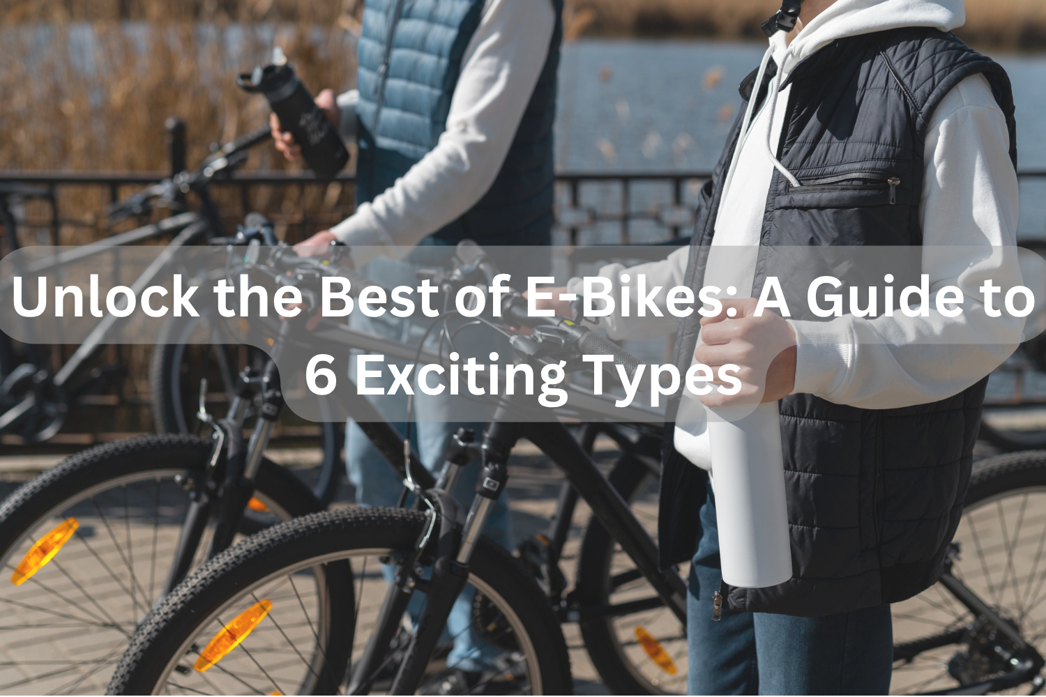 Unlock the Best of E-Bikes: A Guide to 6 Exciting Types